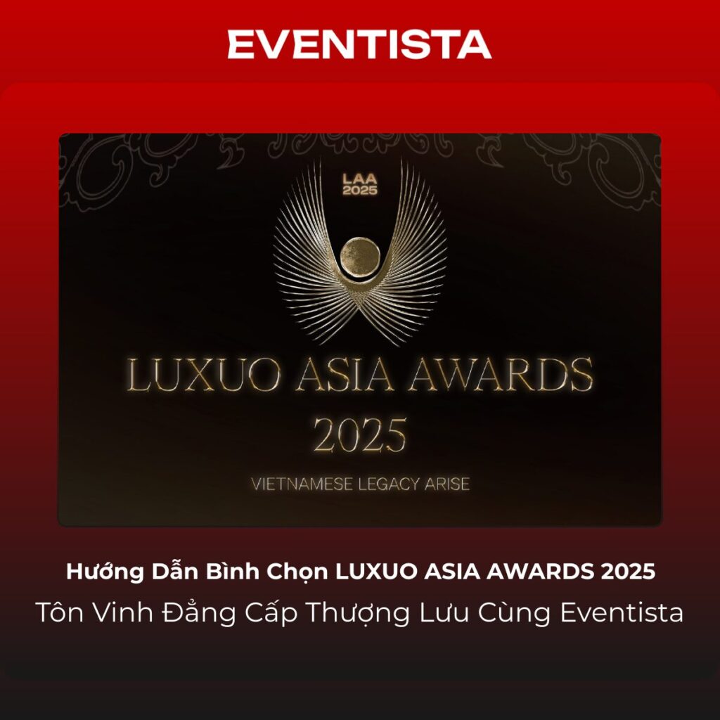 Hướng Dẫn Bình Chọn LUXUO ASIA AWARDS 2025- Tôn Vinh Đẳng Cấp Thượng Lưu Cùng Eventista