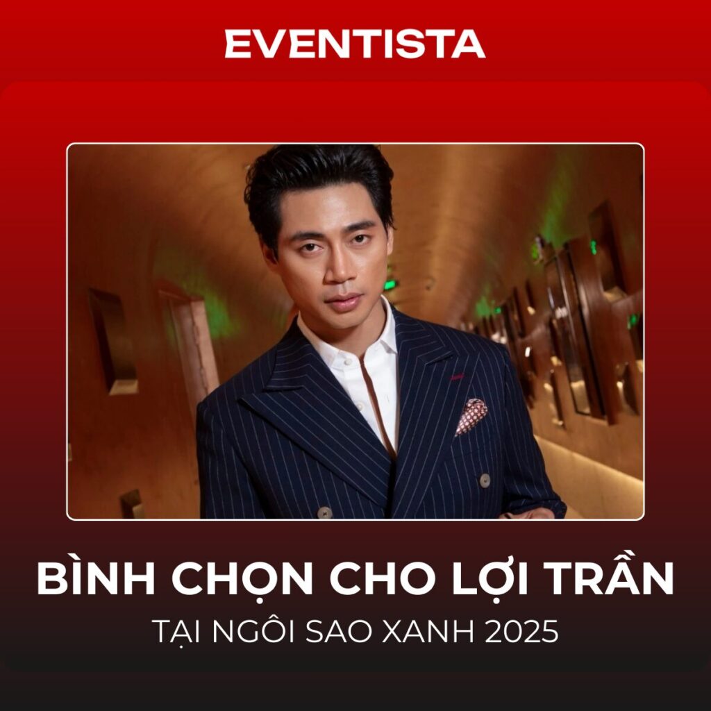 Bình Chọn Cho Lợi Trần Tại Ngôi Sao Xanh 2025: Đề Cử "Nam Diễn Viên Được Yêu Thích Nhất"